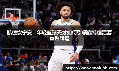 凯德坎宁安：年轻篮球天才如何引领底特律活塞重返辉煌